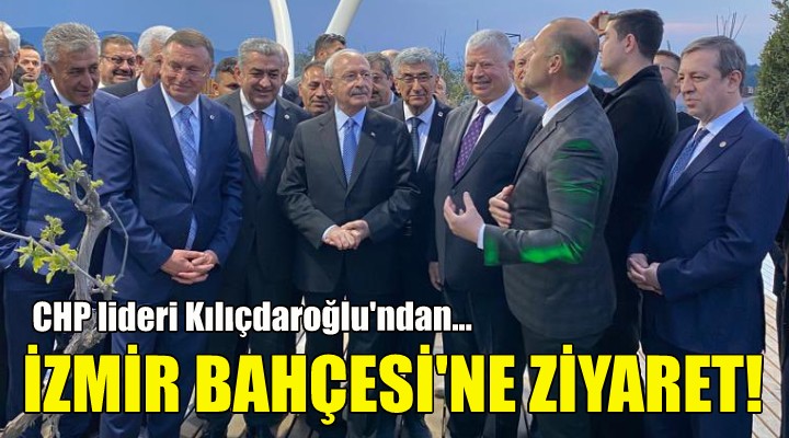 Kılıçdaroğlu ndan İzmir Bahçesi’ne ziyaret!