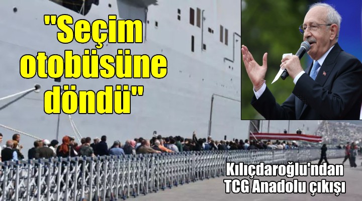 Kılıçdaroğlu ndan TCG Anadolu çıkışı: İktidar partisinin seçim otobüsüne döndü…