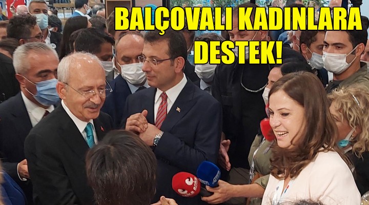 Kılıçdaroğlu’ndan Balçovalı kadınlara destek!