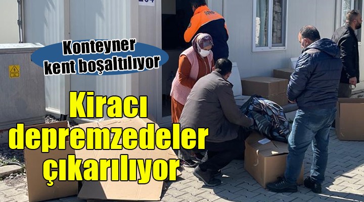 Kiracı depremzedeler konteyner kentten çıkarılıyor...