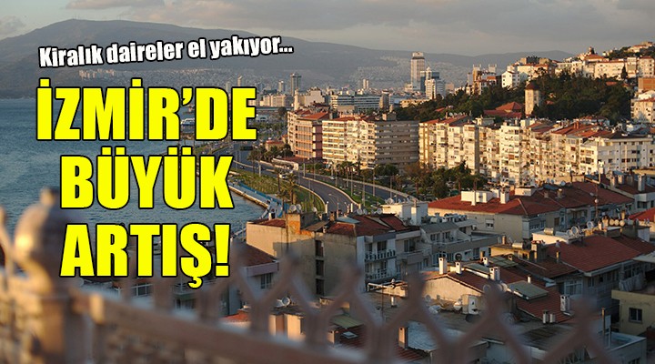 Kiralık daireler el yakıyor... İZMİR DE BÜYÜK ARTIŞ!