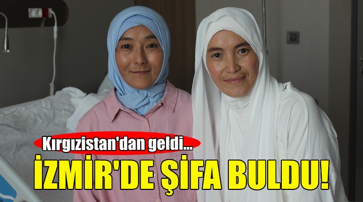 Kırgızistan dan gelip İzmir de şifa buldu!