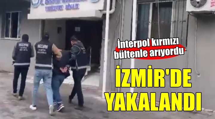 Kırmızı bültenle aranan şüpheli İzmir de yakalandı