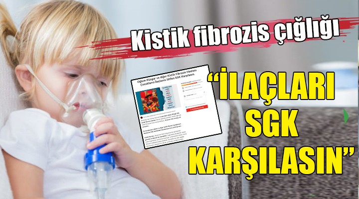 Kistik fibrozis çığlığı! İLAÇLARI SGK KARŞILASIN...