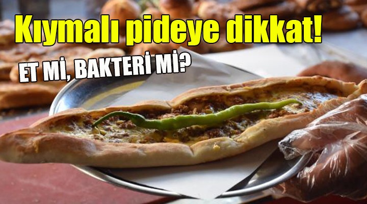 Kıymalı pideye dikkat! Et mi, bakteri mi?