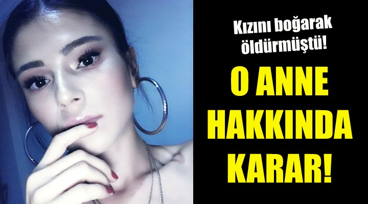 Kızını boğarak öldüren anne hakkında karar!