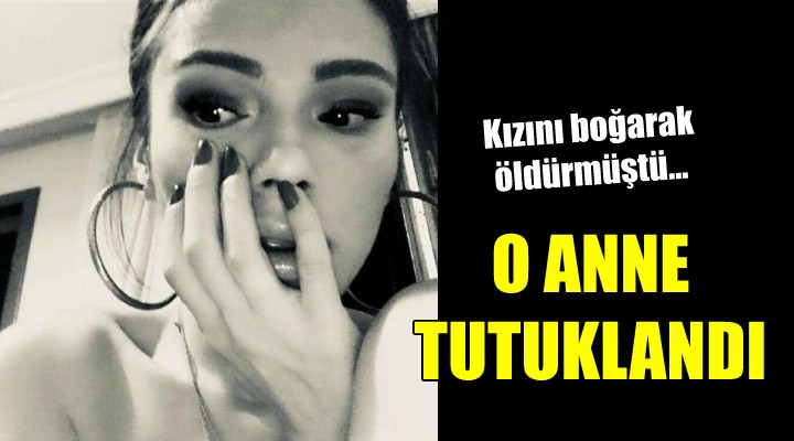 Kızını boğarak öldüren anne tutuklandı