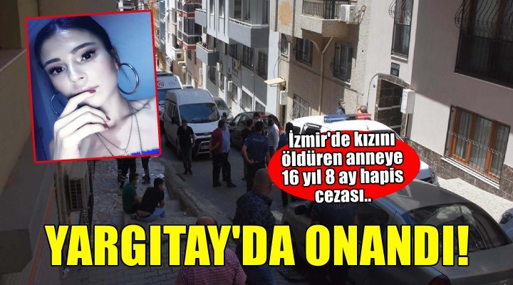 Kızını boğarak öldüren annenin cezası onandı