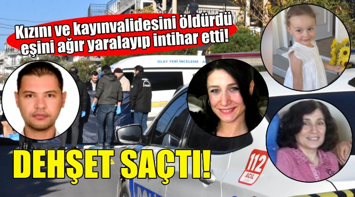 Kızını ve kayınvalidesini öldürdü, eşini ağır yaralayıp intihar etti!