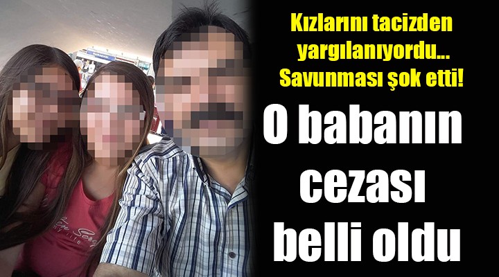 Kızlarını tacizden yargılanan babaya ceza yağdı..