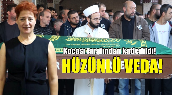 Kocası tarafından katledildi... İzmir de hüzünlü veda!