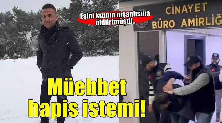 Kocasını kızının nişanlısına öldürttüğü öne sürülen kadına ağırlaştırılmış müebbet hapis talebi