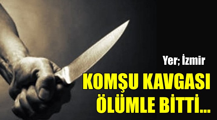 Komşu kavgası kanlı bitti: 1 ölü