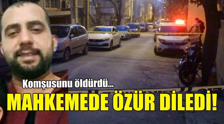 Komşusunu öldürdü, mahkemede özür diledi!