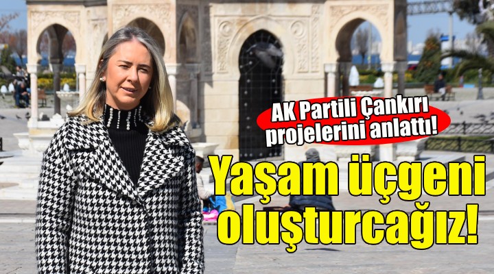 Konak Adayı Çankırı: Yaşam üçgeni oluşturacağız!