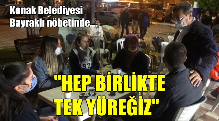 Konak Belediyesi Bayraklı nöbetinde...  HEP BİRLİKTE TEK YÜREĞİZ 