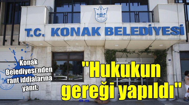 Konak Belediyesi nden rant iddialarına yanıt:  Sadece hukukun gereği yapılmıştır 