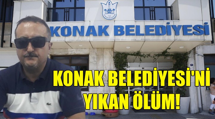 Konak Belediyesi ni yıkan ölüm!