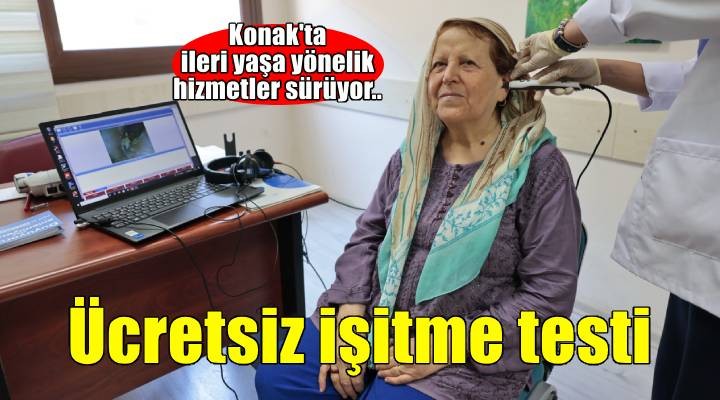 Konak Belediyesi’nden ileri yaşa işitme sağlığı hizmeti
