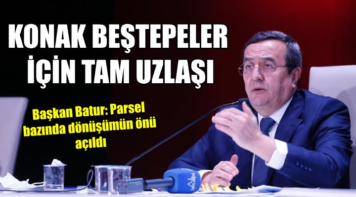 Konak Beştepeler için tam uzlaşı...