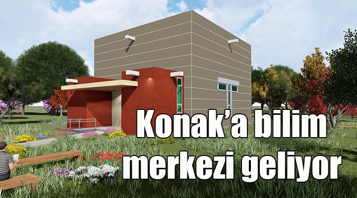 Konak Bilim Merkezi geliyor!