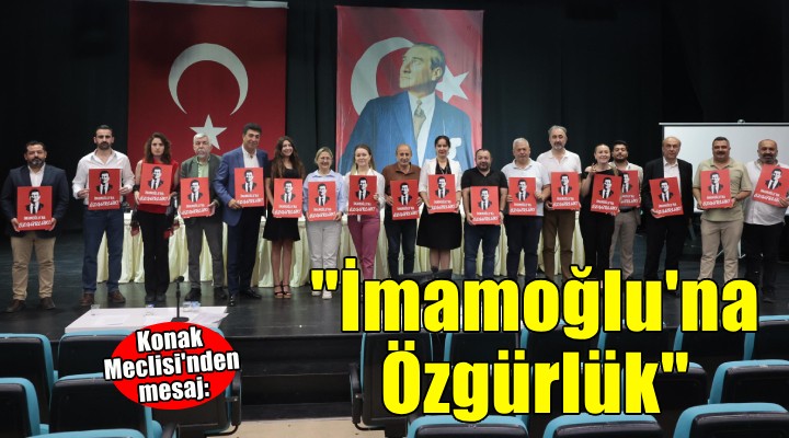 Konak Meclisi nden  İmamoğlu na Özgürlük  mesajı