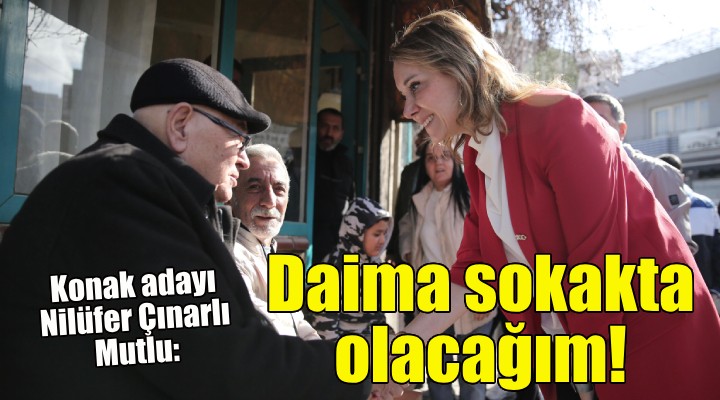 Konak adayı Nilüfer Çınar Mutlu: Sizleri dinlemek için daima sokakta olacağım!