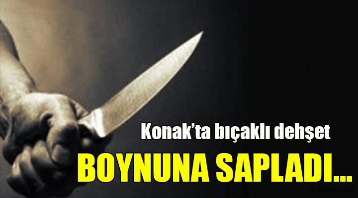 Konak ta bıçaklı dehşet! Boynuna sapladı...