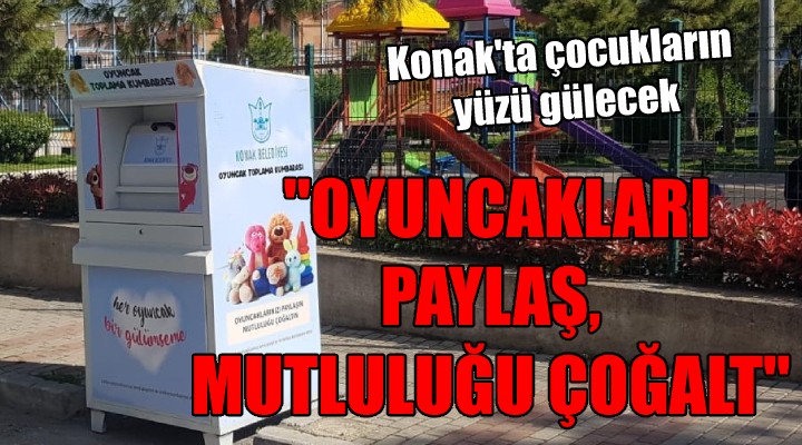 Konak ta çocukların yüzü gülecek...  OYUNCAKLARI PAYLAŞ, MUTLULUĞU ÇOĞALT 