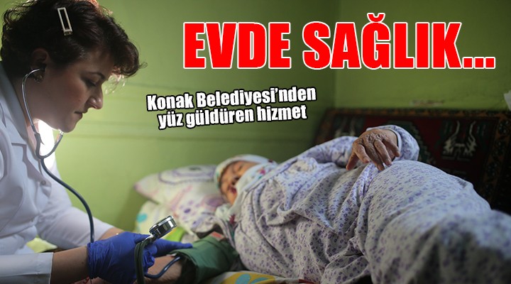 Konak ta evde sağlık hizmeti yüz güldürüyor