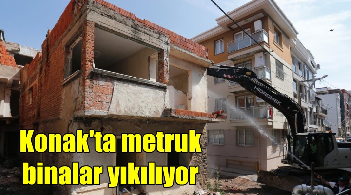 Konak ta metruk binalar yıkılıyor