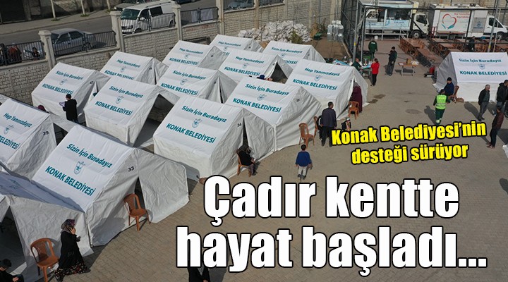 Konak’ın çadır kentinde hayat başladı...