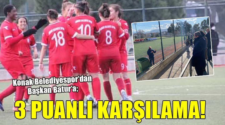 Konaklı kadınlardan Başkan Batur a 3 puanlı karşılama!