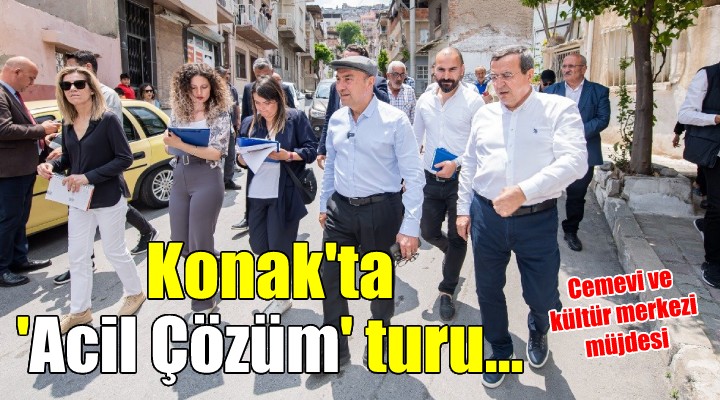 Konak’ta  Acil Çözüm  turu...