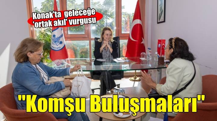 Konak’ta gelecek ortak akılla inşa ediliyor