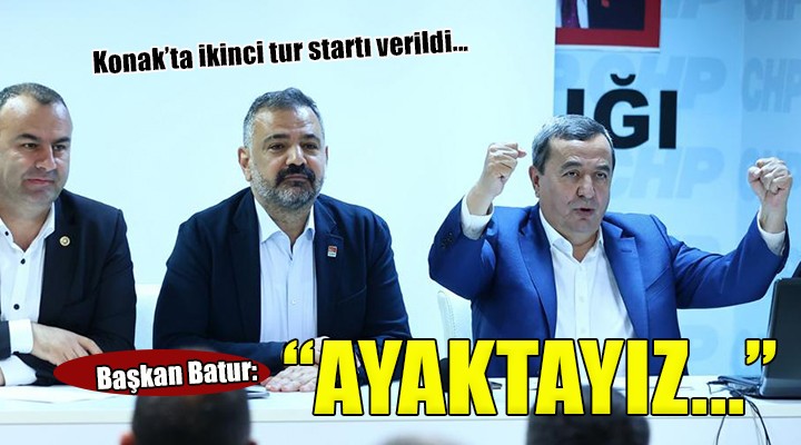 Konak’ta ikinci tur startı verildi... Başkan Batur:  Ayaktayız, mücadeleye devam edeceğiz 