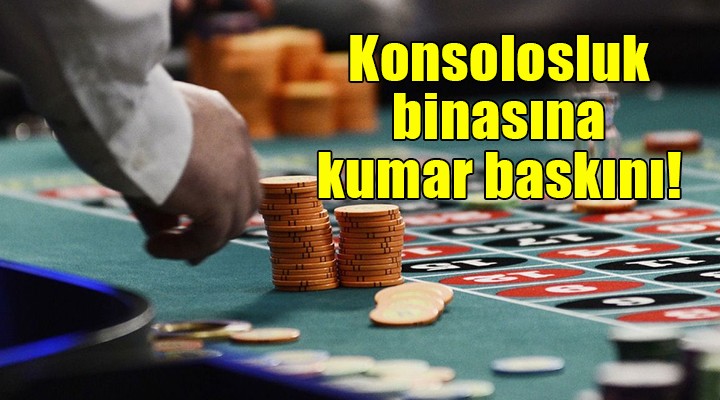 Konsolosluk binasına kumar baskını!