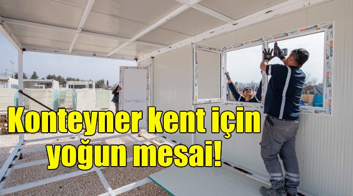 Konteyner kent için yoğun mesai!