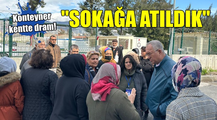 Konteyner kentte dram...  Sokağa atıldık 