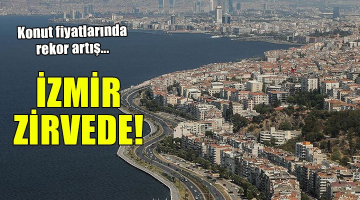 Konut fiyatlarında rekor artış... İZMİR İLK SIRADA!