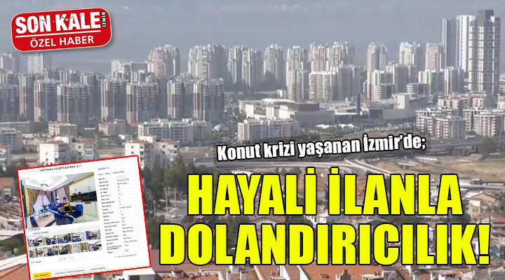 Konut krizi yaşanan İzmir de hayali ilanlarla dolandırıcılık!