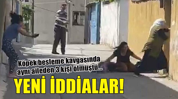 Köpek besleme kavgasında aynı aileden 3 kişi ölmüştü... Yeni iddialar ortaya çıktı!