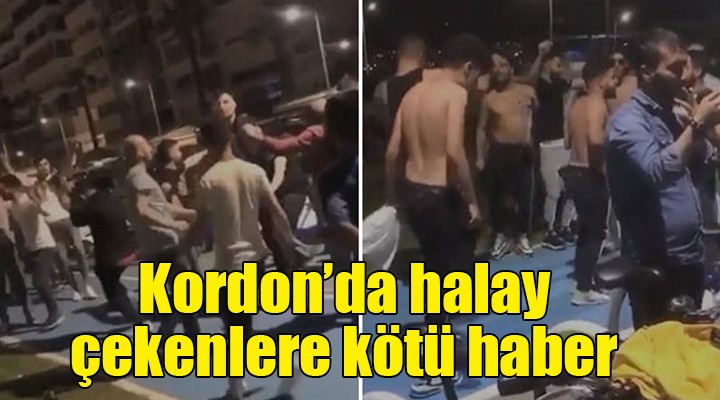 Kordon da halay çekenlere kötü haber