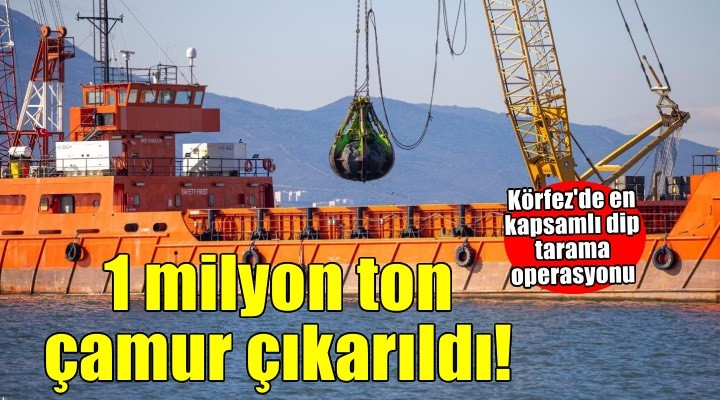 Körfez’den 1 milyon ton çamur çıkarıldı