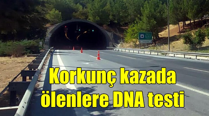 Korkunç kazada ölenlere DNA testi!