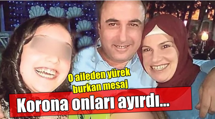 Koronanın ayırdığı aileden yürek burkan mesaj