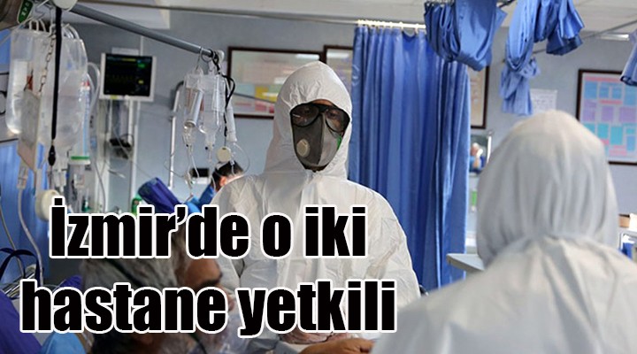 Koronavirüslü hastalar İzmir deki o hastanelerde tedavi edilecek!