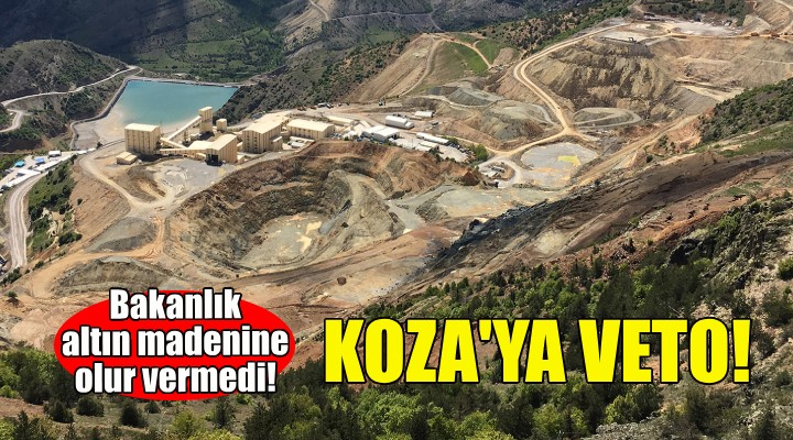 Koza nın altın madenine bakanlıktan veto!