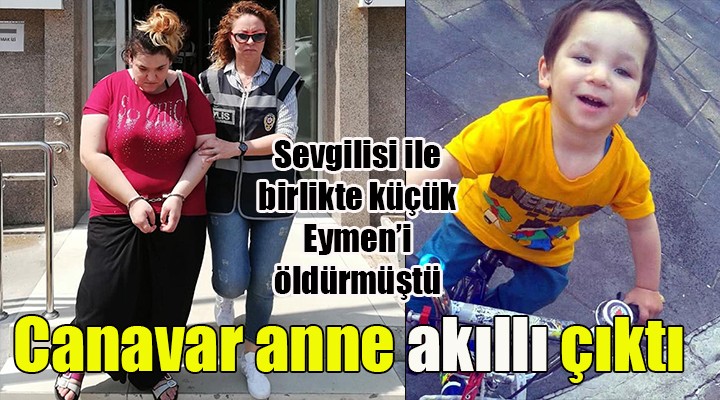 Küçük Eymen i öldüren canavar anneyle ilgili rapor çıktı...