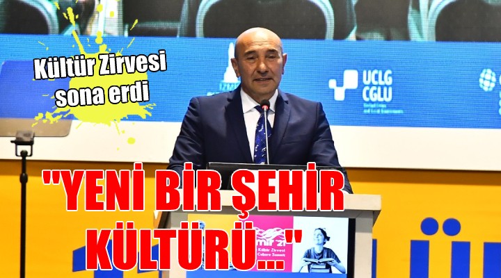 Kültür Zirvesi sona erdi...  İzmir de yeni bir şehir kültürü tarif ediyoruz 